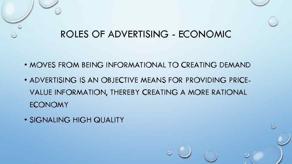 ROLES OF ADVERTISING - ECONOMIC • MOVES FROM BEING INFORMATIONAL TO CREATING DEMAND •