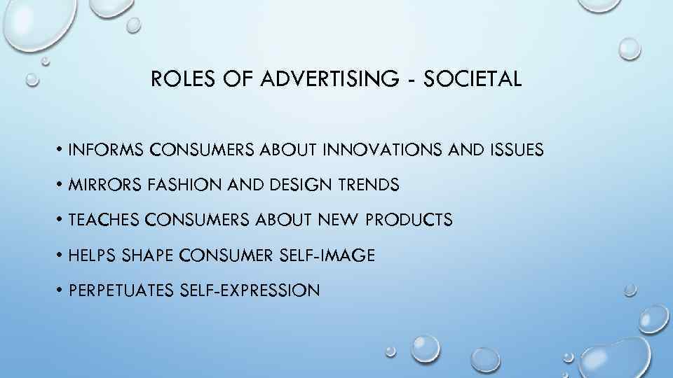 ROLES OF ADVERTISING - SOCIETAL • INFORMS CONSUMERS ABOUT INNOVATIONS AND ISSUES • MIRRORS