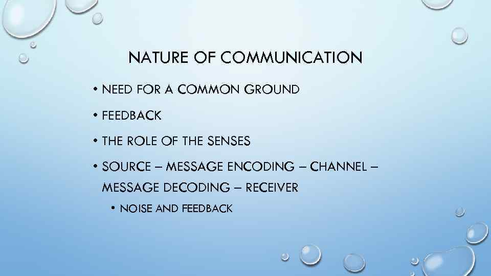 NATURE OF COMMUNICATION • NEED FOR A COMMON GROUND • FEEDBACK • THE ROLE