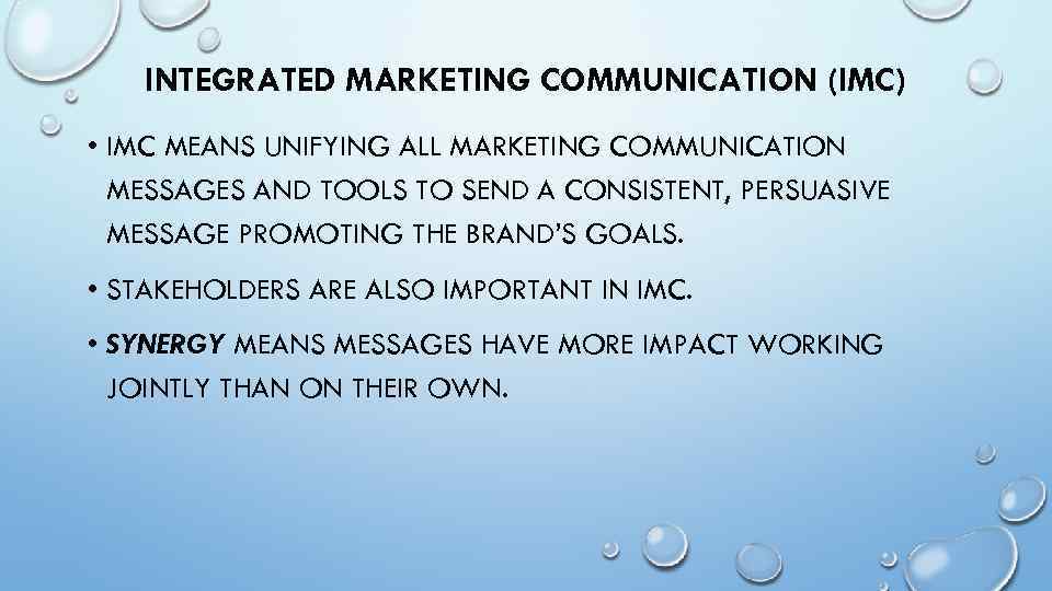 INTEGRATED MARKETING COMMUNICATION (IMC) • IMC MEANS UNIFYING ALL MARKETING COMMUNICATION MESSAGES AND TOOLS