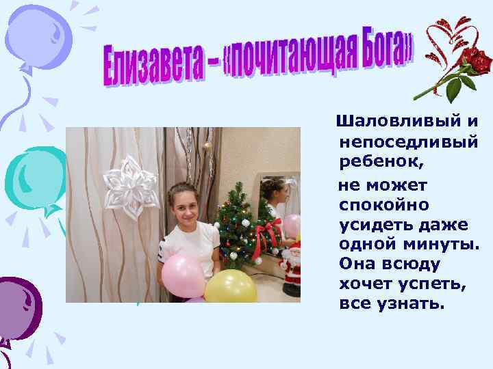 Шаловливый и непоседливый ребенок, не может спокойно усидеть даже одной минуты. Она всюду хочет