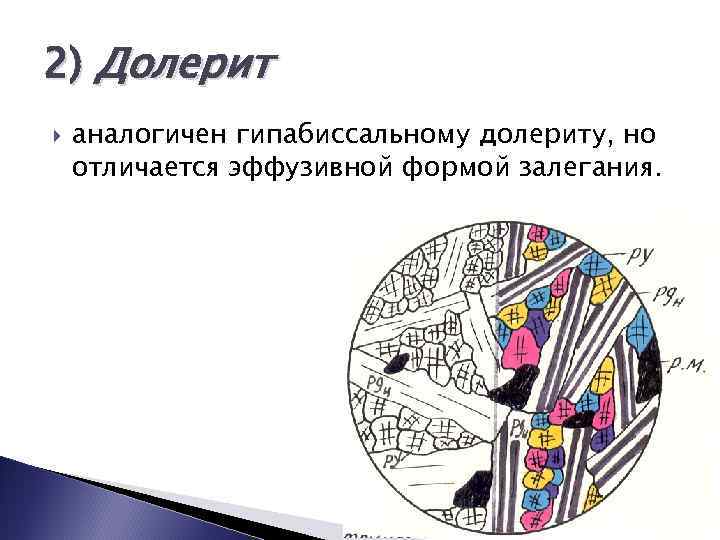 2) Долерит аналогичен гипабиссальному долериту, но отличается эффузивной формой залегания. 