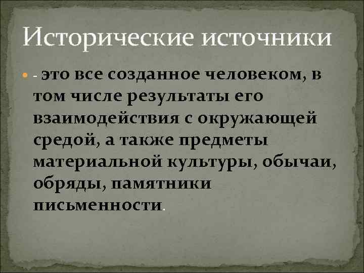 Исторические источники - это все созданное человеком, в том числе результаты его взаимодействия с