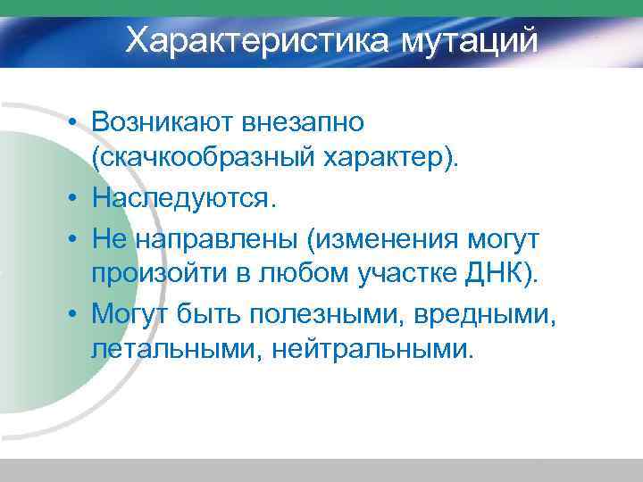 Характеристика мутаций • Возникают внезапно (скачкообразный характер). • Наследуются. • Не направлены (изменения могут