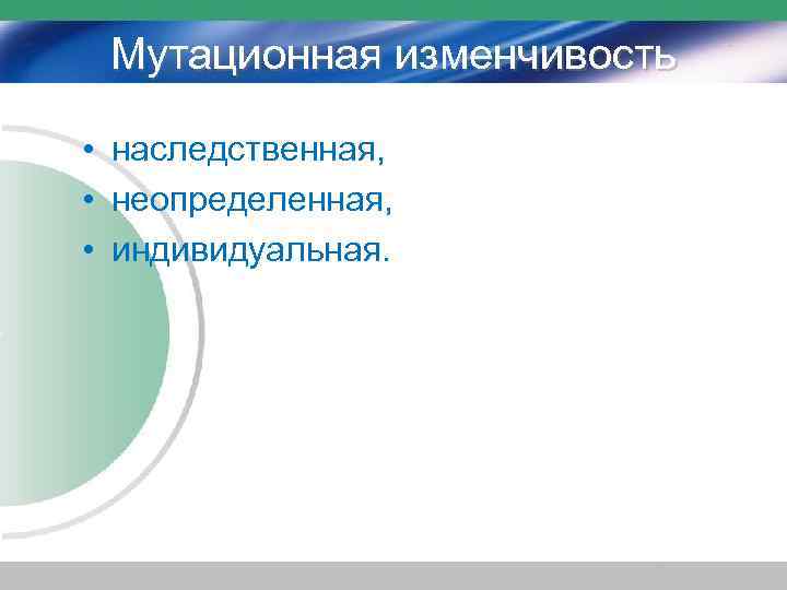 Мутационная изменчивость • наследственная, • неопределенная, • индивидуальная. 