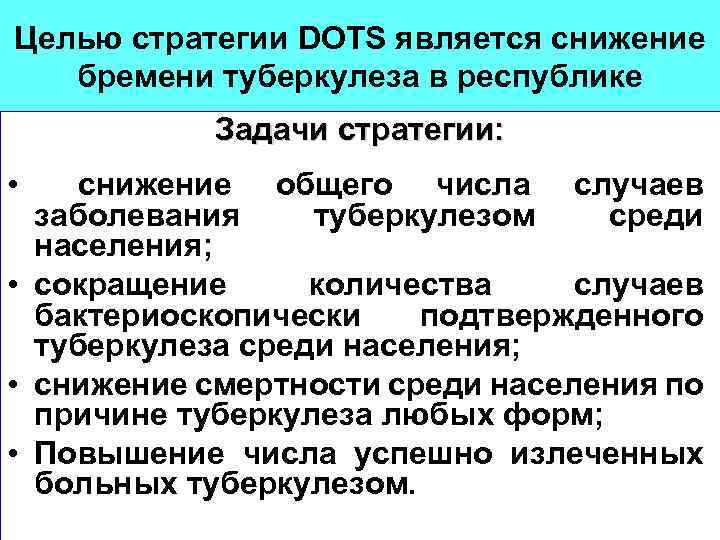 Целью стратегии DOTS является снижение бремени туберкулеза в республике Задачи стратегии: • снижение общего