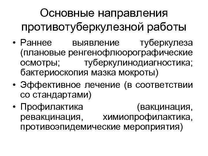 Основные направления противотуберкулезной работы • Раннее выявление туберкулеза (плановые ренгенофлюорографические осмотры; туберкулинодиагностика; бактериоскопия мазка