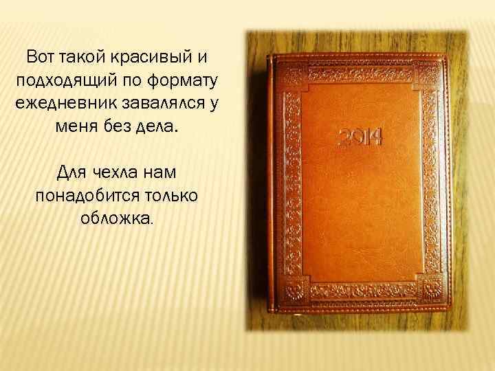 Вот такой красивый и подходящий по формату ежедневник завалялся у меня без дела. Для