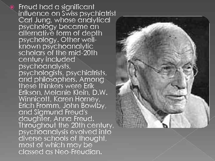  Freud had a significant influence on Swiss psychiatrist Carl Jung, whose analytical psychology