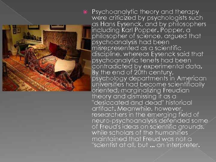  Psychoanalytic theory and therapy were criticized by psychologists such as Hans Eysenck, and