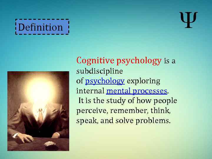 Definition Cognitive psychology is a subdiscipline of psychology exploring internal mental processes. It is