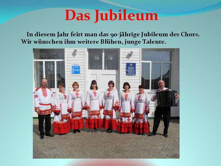 Das Jubileum In diesem Jahr feirt man das 90 -jährige Jubileum des Chors. Wir