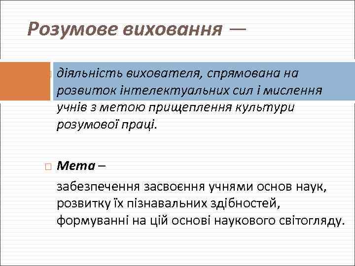 Розумове виховання — діяльність вихователя, спрямована на розвиток інтелектуальних сил і мислення учнів з