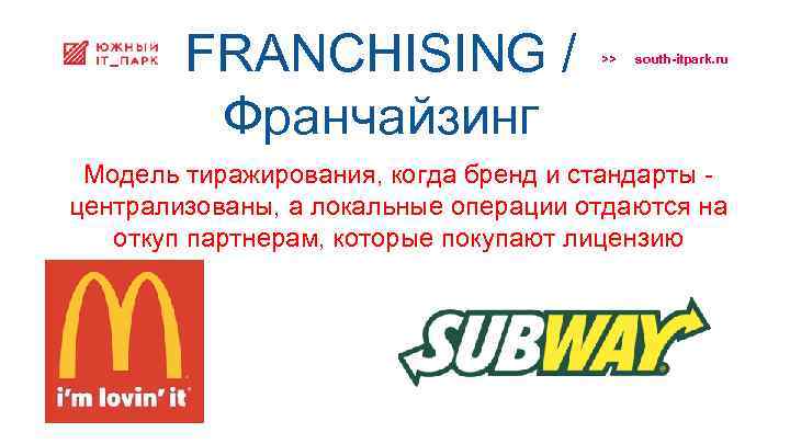 FRANCHISING / Франчайзинг >> south-itpark. ru Модель тиражирования, когда бренд и стандарты централизованы, а