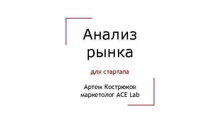 Анализ рынка для стартапа Артем Кострюков маркетолог ACE Lab 