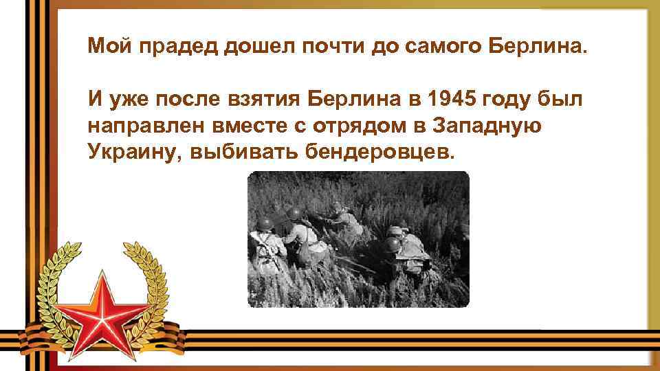 Мой прадед дошел почти до самого Берлина. И уже после взятия Берлина в 1945