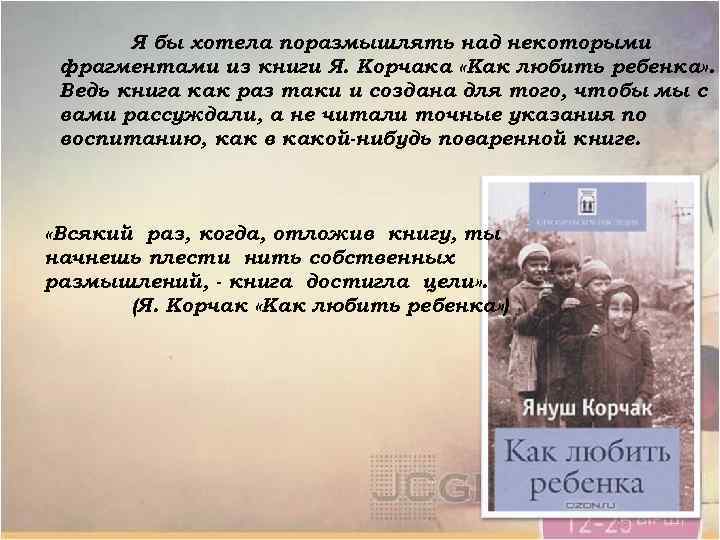 Я бы хотела поразмышлять над некоторыми фрагментами из книги Я. Корчака «Как любить ребенка»