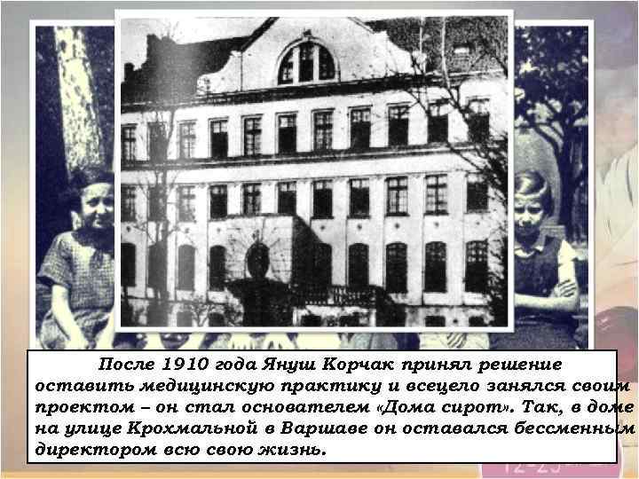 После 1910 года Януш Корчак принял решение оставить медицинскую практику и всецело занялся своим