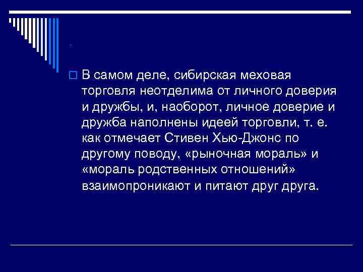 . o В самом деле, сибирская меховая торговля неотделима от личного доверия и дружбы,