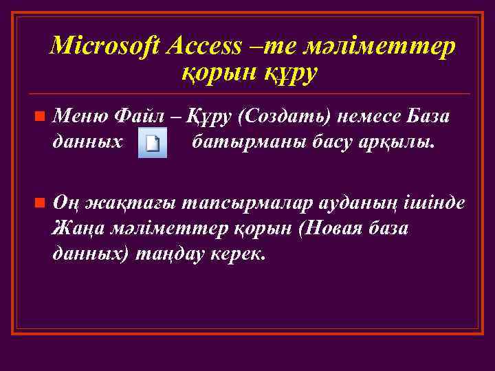 Microsoft Access –те мәліметтер қорын құру n Меню Файл – Құру (Создать) немесе База