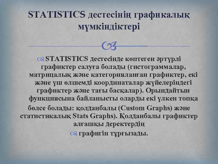 STATISTICS дестесінің графикалық мүмкіндіктері STATISTICS дестесінде көптеген әртүрлі графиктер салуға болады (гистограммалар, матрицалық және