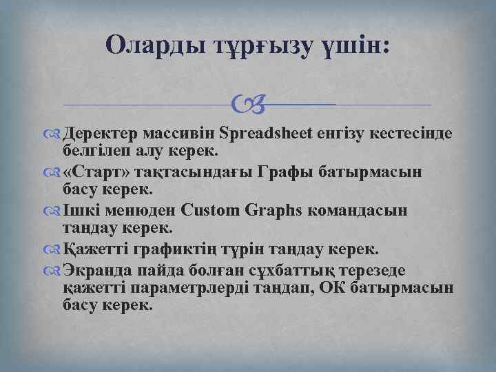 Оларды тұрғызу үшін: Деректер массивін Spreadsheet енгізу кестесінде белгілеп алу керек. «Старт» тақтасындағы Графы