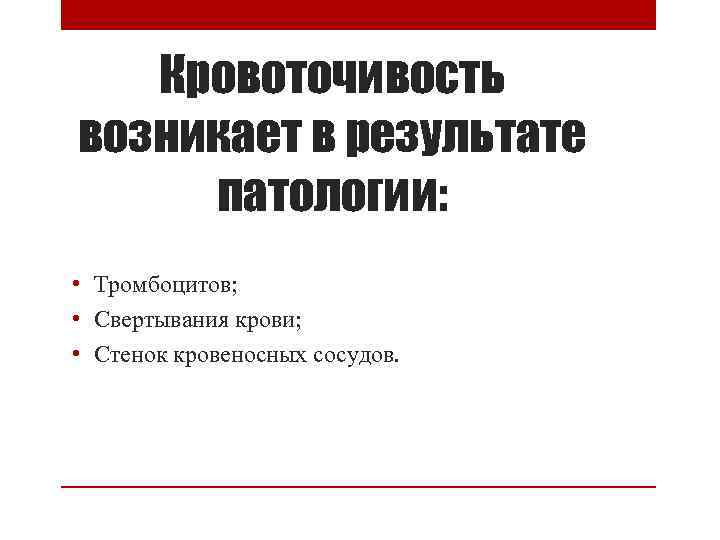 Кровоточивость возникает в результате патологии: • Тромбоцитов; • Свертывания крови; • Стенок кровеносных сосудов.