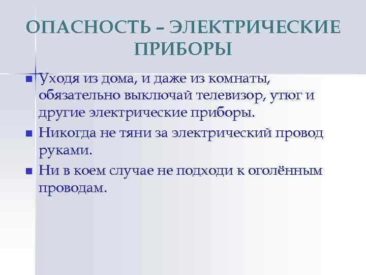 ОПАСНОСТЬ – ЭЛЕКТРИЧЕСКИЕ ПРИБОРЫ n n n Уходя из дома, и даже из комнаты,