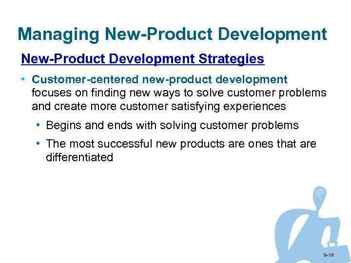 Managing New-Product Development Strategies • Customer-centered new-product development focuses on finding new ways to