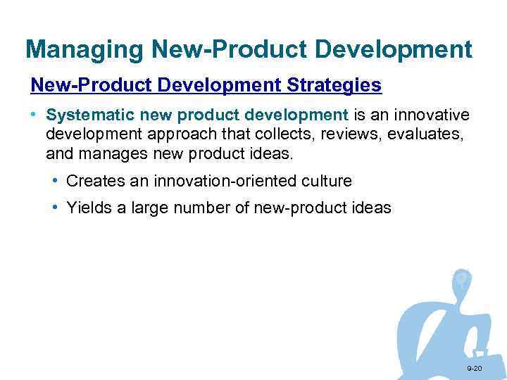 Managing New-Product Development Strategies • Systematic new product development is an innovative development approach