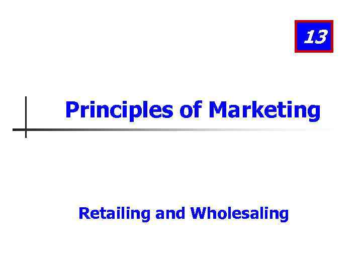 13 Principles of Marketing Retailing and Wholesaling 