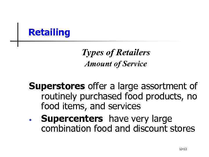 Retailing Types of Retailers Amount of Service Superstores offer a large assortment of routinely