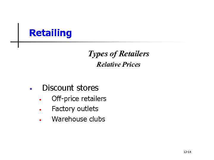 Retailing Types of Retailers Relative Prices Discount stores • • Off-price retailers Factory outlets