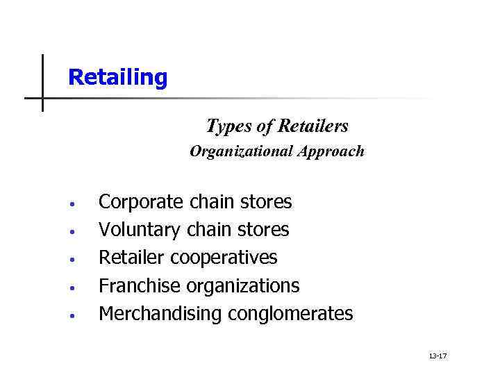 Retailing Types of Retailers Organizational Approach • • • Corporate chain stores Voluntary chain