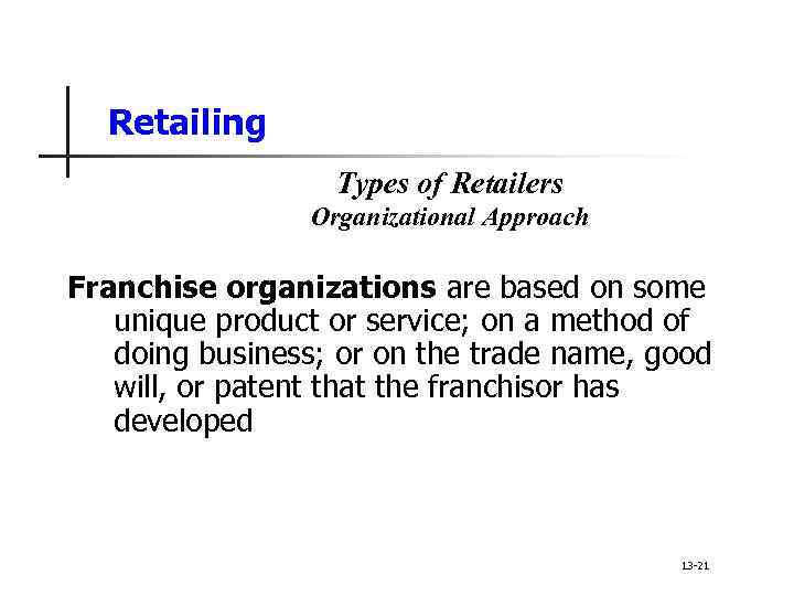 Retailing Types of Retailers Organizational Approach Franchise organizations are based on some unique product