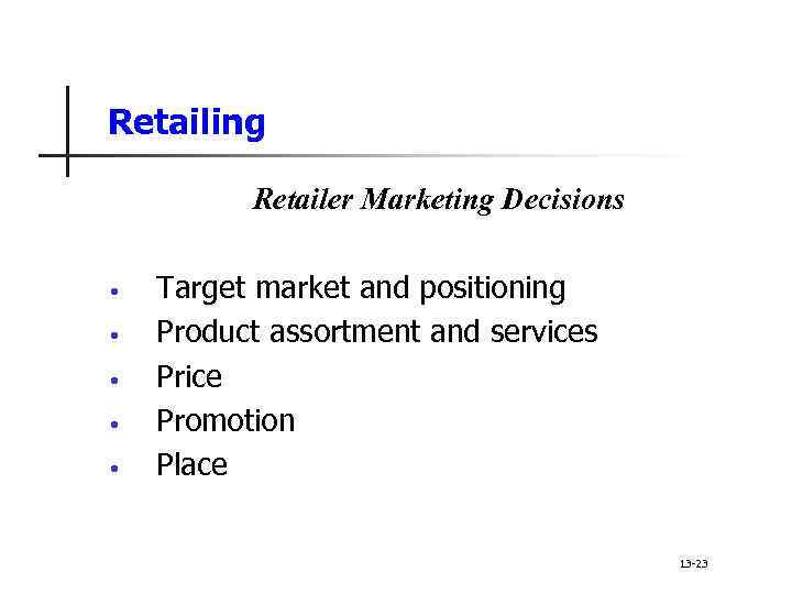 Retailing Retailer Marketing Decisions • • • Target market and positioning Product assortment and