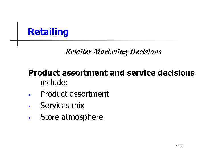 Retailing Retailer Marketing Decisions Product assortment and service decisions include: • Product assortment •