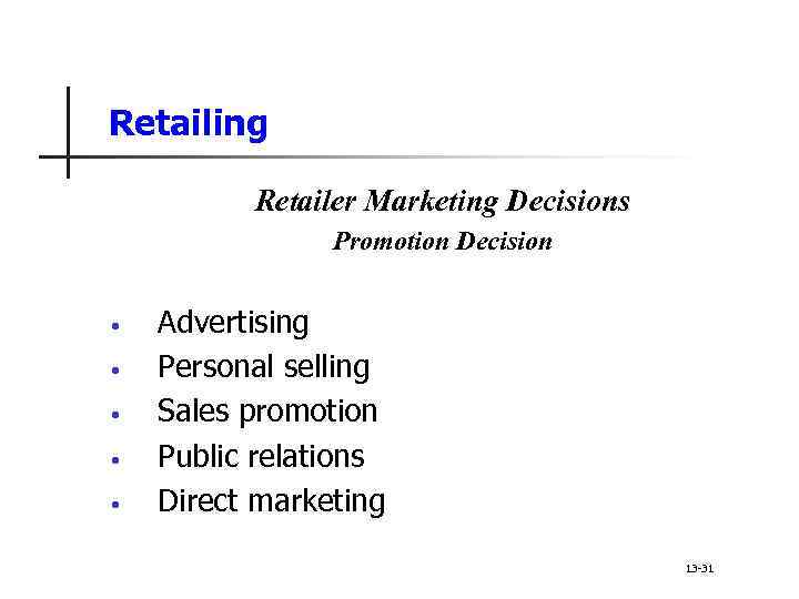 Retailing Retailer Marketing Decisions Promotion Decision • • • Advertising Personal selling Sales promotion