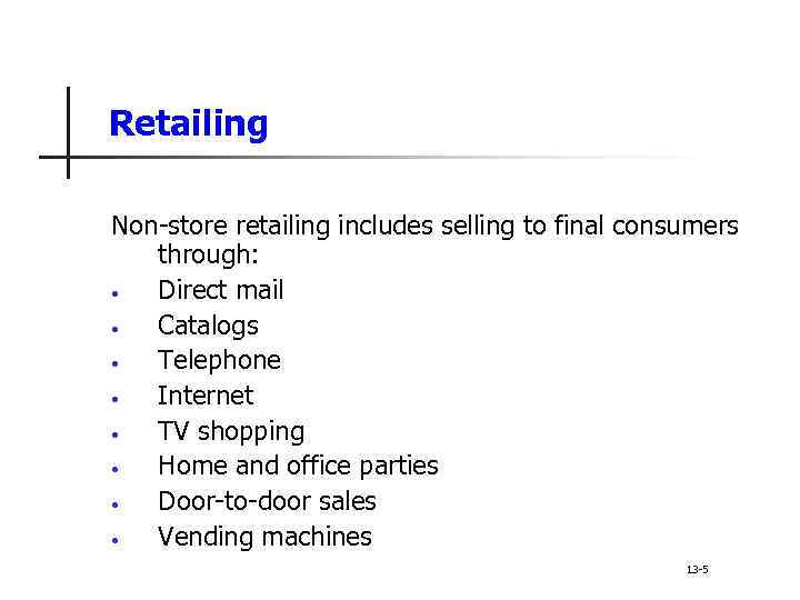 Retailing Non-store retailing includes selling to final consumers through: • Direct mail • Catalogs