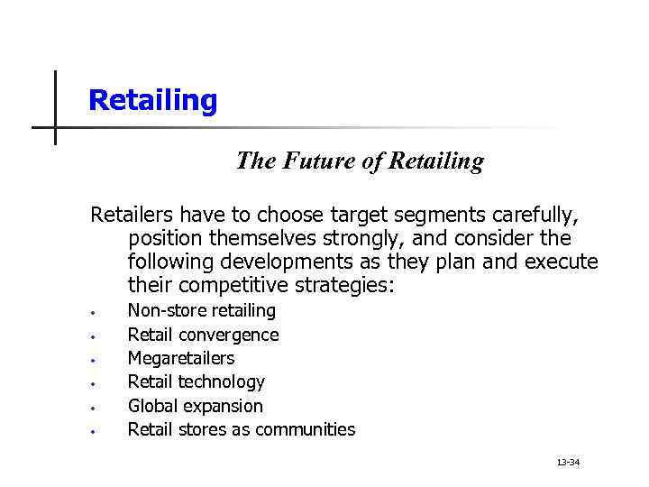 Retailing The Future of Retailing Retailers have to choose target segments carefully, position themselves