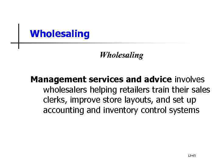 Wholesaling Management services and advice involves wholesalers helping retailers train their sales clerks, improve