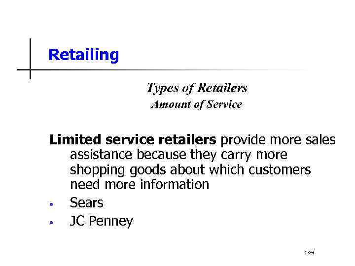 Retailing Types of Retailers Amount of Service Limited service retailers provide more sales assistance