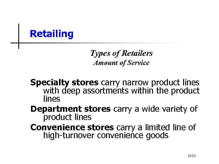 Retailing Types of Retailers Amount of Service Specialty stores carry narrow product lines with