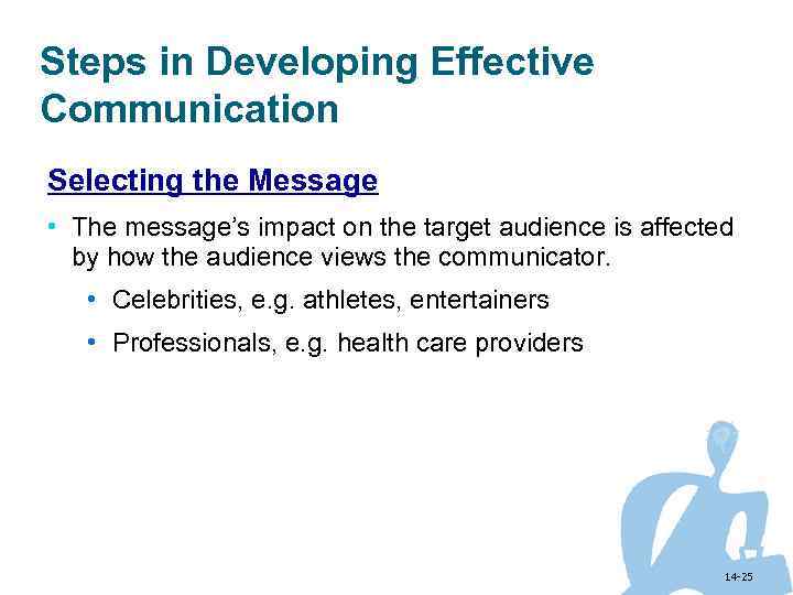 Steps in Developing Effective Communication Selecting the Message • The message’s impact on the