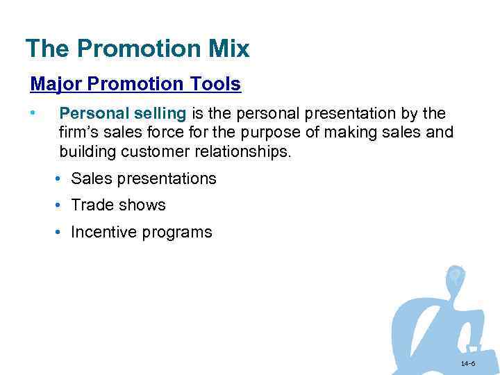 The Promotion Mix Major Promotion Tools • Personal selling is the personal presentation by