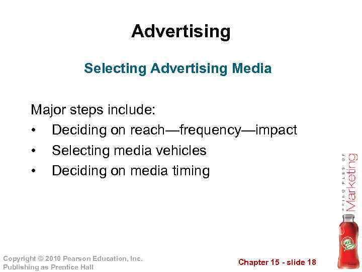 Advertising Selecting Advertising Media Major steps include: • Deciding on reach—frequency—impact • Selecting media