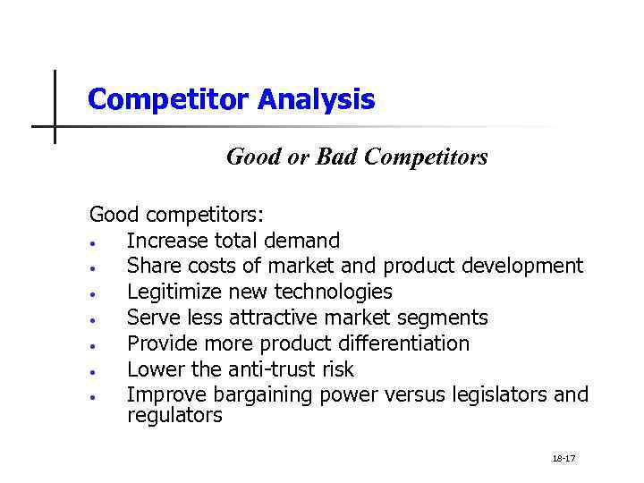 Competitor Analysis Good or Bad Competitors Good competitors: • Increase total demand • Share