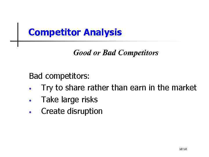 Competitor Analysis Good or Bad Competitors Bad competitors: • Try to share rather than