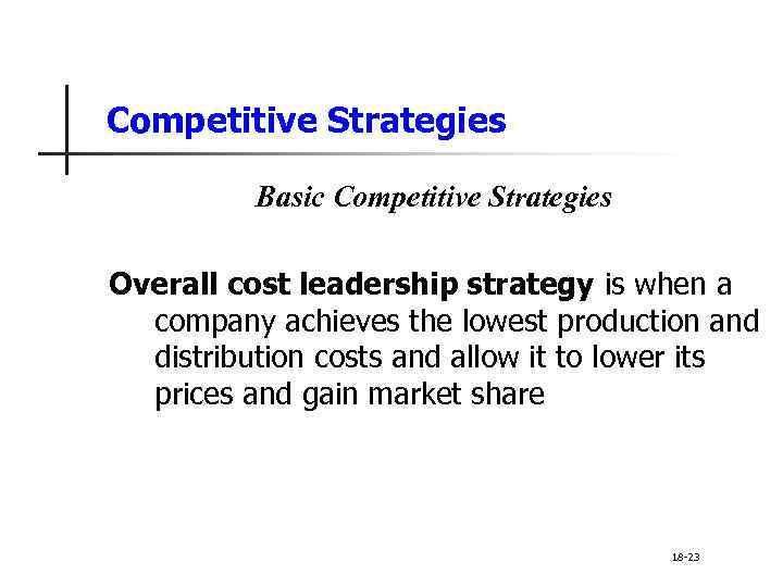 Competitive Strategies Basic Competitive Strategies Overall cost leadership strategy is when a company achieves