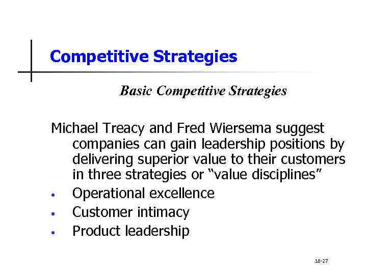 Competitive Strategies Basic Competitive Strategies Michael Treacy and Fred Wiersema suggest companies can gain